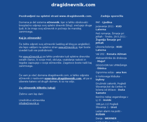 dragidnevnik.com: dragidnevnik.com.com - blog, weblog, spletni dnevnik, eDnevnik
Odpri svoj eDnevnik (blog), piši svoj spletni dnevnik in preberi kaj pravijo drugi.