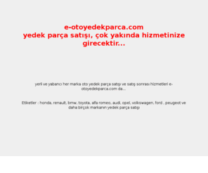 e-otoyedekparca.com: e-otoyedekparca.com; yerli ve yabancı her marka oto yedek parça satışı
yerli ve yabancı her marka oto yedek parça satışı ve satış sonrası hizmetleri e-otoyedekparca.com da...