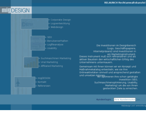 migdesign.de: Design - Konzept - Optmierung  = migDESIGN =
An erster Stelle steht die Funktion: Was, von wem, für wen, wozu? ... Das Design unterstützt und verbindet diese Parameter zu einer Einheit mit maximalem Nutzen.