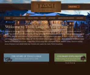 tivolilodge.com: Vail Hotel Lodging | Luxury Ski Lodging at Tivoli Lodge in Vail, CO
Tivoli Lodge, located in the heart of Vail Village

is luxury ski lodging at its finest. The perfect Vail

Colorado hotel for your ski or summer getaway.