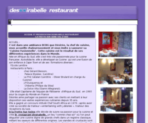 desirabelle.com: desirabelle restaurant
Situé au cœur d´un charmant village des bords de Seine, Desirabelle est un petit restaurant coquet disposant de deux terrasses particulièrement agréables, La Chef d´origine sud-africaine, formée par Lenôtre, se fera un plaisir de vous accueillir pour vous offrir une cuisine fusionnelle tendance