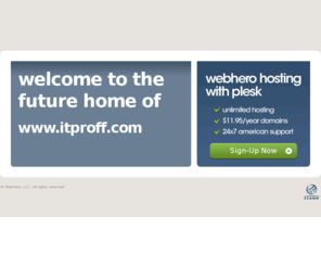 itproff.com: Future Home of a New Site with WebHero
Our Everything Hosting comes with all the tools a features you need to create a powerful, visually stunning site