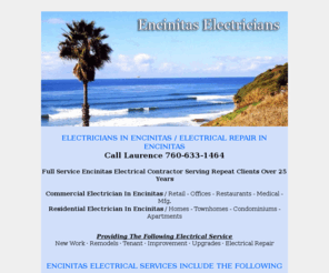 encinitaselectricians.com: Encinitas Electricians
Phone:760-633-1464 - Electrician providing electrical service in Encinitas. New work, remodels, upgrades and electrical repair in Encinitas. www.encinitaselectricians.com