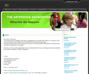 theartemissiafoundation.com: The Artemissia Foundation - Miracles Do Happen
The Artemissia Foundation is being being born as a tribute to our daughter Artemissia Avalon Alexiou. 
It will be Artemissia's Legacy.
Artemissia suffered from Sandhoff Disease, on of the rare genetic genetic disorders that are becoming more prevalent.
Artemissia's will to survive unconditional love, were that strong that everyone around were totally inspired.
We have learnt so much from Artemissia that we can only try to share and help others.
This is a small beginning of a wonderful vision.