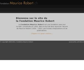 maurice-robert.com: Fondation Maurice Robert :: Bienvenue
Fondation Maurice Robert is a non lucrative foundation, created in 1993, with the objective of diffusing the Works of Maurice Robert (1909 - 1992) through exhibitions and publications. The Foundation manages the Catalogue Raisonné of the Works (public and private collections), looks after the diffusion of the works under its custody and ensures their proper conservation.