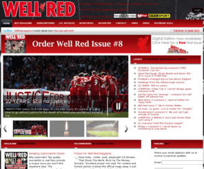 wellredmag.co.uk: Well Red: new independent Liverpool Football Club Magazine | WellRedMag.co.uk
Love Liverpool FC? Get your hands on the NEW independent LFC Magazine, On Sale Now. Top quality football writers tell it like it is. Click Here!