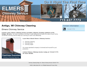 elmerschimneyservice.com: Chimney Cleaning Antigo, WI - Elmers Chimney Service 715-627-7775
Elmers Chimney Service provides chimney cleaning service, chimney repair to Antigo, WI. Call 715-627-7775 cleanliness guaranteed.