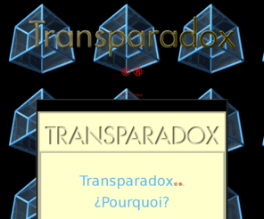 transparadox.net: TRANSPARADOX = Traversée des Paradoxes = Trans-paradoxe (terme inventé par Michel-Laurent DIOPTAZ)
TRANSPARADOX, (Trans-paradox) signifie  littéralement : Traverser le paradoxe. Etude et exprimentation dun mode de perception et d'une intelligence Trans_paradoxale.