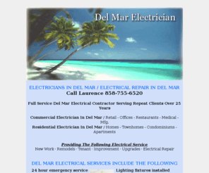 delmarelectrician.com: Del Mar Electrician
Phone:858-755-6520 - Electrician providing electrical service in Del Mar. New work, remodels, upgrades and electrical repair in Del Mar. www.delmarelectrician.com