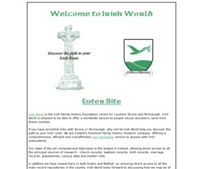 irish-world.com: Irish World
Irish World can help you trace your irish roots in Counties Tyrone and Fermanagh. We also have an on line shop where you can buy keyrings, coats of arms, personalised stationery and books