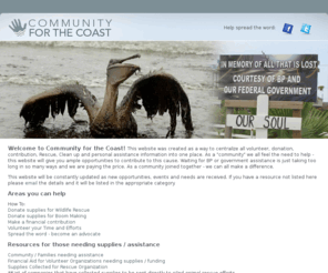 communityforthecoast.org: Community For The Coast - Help Clean Up the BP Oil Spill
Community for the Coast was created as a way to centralize all volunteer, donation, contribution, Rescue, Clean up and personal assistance information into one place.  As a 