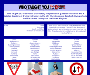 whotaughtyoutodrive.co.uk: Who taught you to drive - driving schools and instructors in
the UK
A trustworthy comprehensive guide for consumers and a detailed directory of driving schools and instructors in the UK