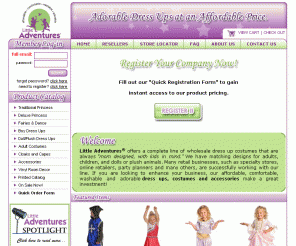 littleadventures.com: LittleAdventures.com, Wholesale Costumes and Dress Up Clothes
LittleAdventures.com - Accessories Cloaks and Capes Adult Costumes Boy Dress Ups Vinyl Room Decor Fairies & Dance Doll/Plush Dress Ups Deluxe Princess Traditional Princess On Sale Now! Printed Catalog dress up, princess, wholesale dress up clothes, wholesale costume, costume