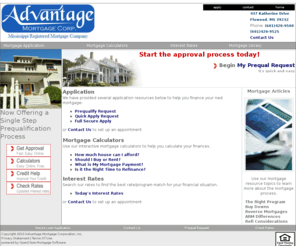 advantagemortcorp.com: Providing mortgage loans and information
We are a full service mortgage broker. We specialize in first and second mortgages, debt consolidation, refinance, and bankruptcies. Shop for a loan with our interactive calculators and compare our competitive rates.