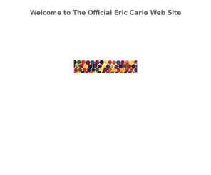 eric-carle.com: The Official Eric Carle Web Site
Eric Carle. Eric Carle is a virtuoso at creating children's picture books and is known especially for his enormously popular stories, The Very Hungry Caterpillar, Busy Spider, Lonely Firefly, Quiet Cricket, Brown Bear, What Do You See? Grouchy Ladybug, and many others.  His collage illustrations are characterized by a masterful simplicity that reflects deep understanding of young children.