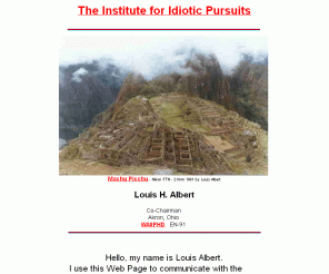 ifip.com: The Institute for Idiotic Pursuits
Lou Albert has fluent aphasia from a stroke caused by medications for Type-2 Diabetes.  This site is used to communicate with the world.  Check out Machu Picchu