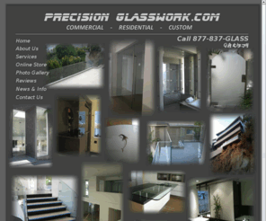 precisionglasswork.com: Precision Glasswork - Home
We specialize in providing commercial, residential, and custom glass and mirror solutions for the greater Los Angeles area. We specialize in sales and installations for frameless showers, windbreak, guardrails and handrails, storefront, doors and windows, among others. Board up services, sales, support, installation, demolition, we've got it covered. Don't forget to check out our online store filled with thousands of products in glass hardware and architectural metals.