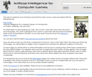 ai4games.com: Artificial Intelligence (AI) for Computer Games - Home
Companion site for the book Artificial Intelligence for Computer Games: An Introduction.  Includes bibliography, errata, chapter guide, and relevant links.