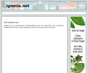 ignatia.net: ignatia.net
 Dico-medical com : Ignatia est un médicament homéopathique pour les personnes qui somatisent