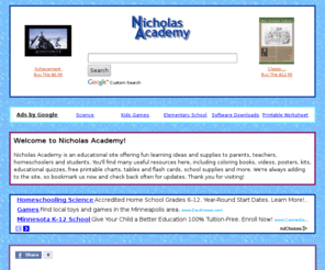 nicholasacademy.com: Educational Resources Posters Videos Coloring Books Kits Quizzes Printables Articles Software Downloads
Educational resources, including articles, coloring books, videos, posters, kits, quizzes, free printable charts and tables, school supplies and more. Great educational websites, software downloads. Math, science, music, social studies, language arts, foreign language, useful tools, testing and more.