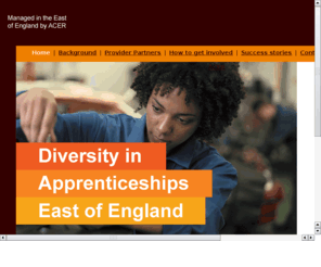 diversityinapprenticeships.org: Diversity in Apprenticeships (East of England)
The Diversity in Apprenticeships programme wite for the East of England. Managed by ACER, the programme is designed to widen diversity and participation in Apprenticeships.