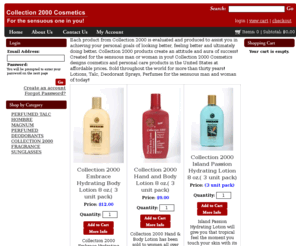 hombre.com: COLLECTION 2000 - Home
Collection 2000 Cosmetics designing cosmetics and personal care products in the USA at affordable prices. Sold throughout the world for more than thirty years! Lotions, Talc, Deodorant Sprays, Perfumes for the sensuous man and woman of the today!