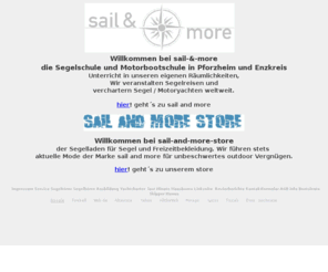 sail-and-more.de: sail and more Segel und Sportboot Schule Segelreisen Veranstalter in Pforzheim Karlsruhe und Enzkreis
Wir bilden aus und bringen Sie Ihrem Maritimen Ziel ein Stck nher. Wir veranstalten Segelreisen auf allen Weltmeeren