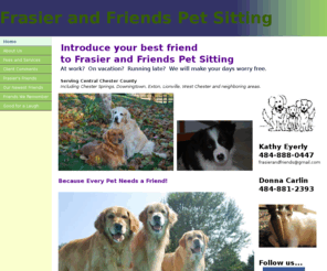 frasierandfriends.com: Frasier and Friends
Animal-loving pet sitting and dog walking service in central Chester County, Pennsylvania.