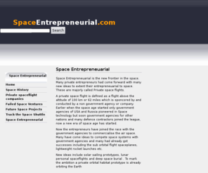 spaceentrepreneurial.com: SpaceEntrepreneurial.com - Space Entrepreneurial - News and information about Space travel.
Space Entrepreneurial : The Space Entrepreneurial Portal. Space Entrepreneurial site gives details about entrepreneurials oppertunities in space. With details of history, future plans, failed ventures till date in space entrepreneurials and the private companies which are already in to the rat race for Space Entrepreneurial