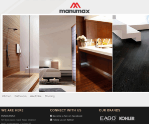 manumax.net: MANUMAX
Manumax is the Inspiration of Bathroom Modular Kitchen Wardrobe and Laminate Flooring. - MANUMAX NH bye pass road,

Near Oberon Mall, padivattam, Cochin-20. Tel: 0484-6450672, 6500674 , Email:sales@manumax.net 