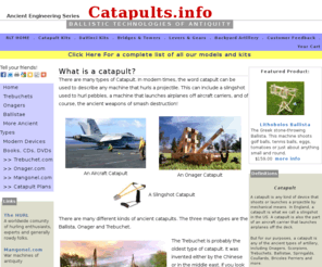 catapultpark.com: All about Catapults
All about trebuchets and catapults. Discussions, models and kits, who's who, an events calendar, web links, plans, books, adventures and all sorts of fun stuff!