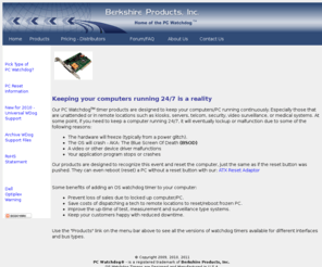 pcwatchdog.com: Berkshire Products, Inc. - Home Page - The Source for PC Watchdog Reboot Timers
Berkshire Products, Inc. - Supplier of PC watchdog timers - OS watchdog timer to reboot locked up or blue screen PCs 
            in kiosks, servers, telcom, security, video surveillance, or medical systems.