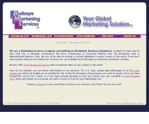 bullseye-marketing.com: Bullseye Marketing Services, LLC - Business & Consumer Mailing Lists, Fax 
Broadcast Marketing & SIC Code Search
Your one-stop source for mailing lists and targeted direct mail campaign specialty lists