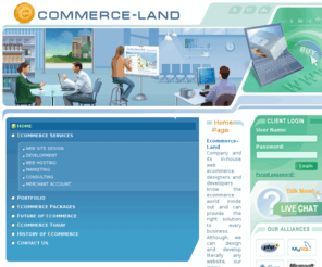 ecommerce-land.com: Web Development Company  Ecommerce Land
Offers professional ecommerce web site design and development, tailored to customer specific needs, as well as web hosting, marketing and consulting services. Features a lot of useful information on ecommerce business.