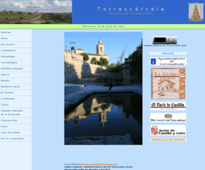 torrescarcela.com: Torrescárcela
Vidas y costumbres de los habitantes de la localidad de Torrescárcela(Valladolid), situado al final de la ladera en el Valle del Valcorba. Situada a 42 kms.al sureste de Valladolid.