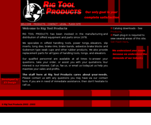 rigtool.com: Rig Tool Products
Rig Tool Products has been involved in the manufacturing and distribution of oilfield equipment and parts since 1978. A few of Rig Tool products include inserts, dies, tongs, brake rims, swab cubs and replacement parts. A few of our manufacturers include Guiberson, Ortco, BJ, Cavins Foster, Kelco, Dual Tool, and Oil country.