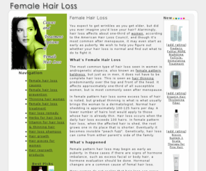 female-hairloss.com: Female Hair Loss: Know More About Its Causes, Treatments and Remedies
help you to find the reasons and treatments of female hair loss.