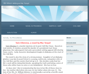 mactorquil.com: Bill Wilson writing as Mac Torquil
Twin Dilemma is a murder mystery set in post Civil War Texas.  Based on real events, it revolves around the murder of a prominent East Texas physician, the subsequent trials and a precedent setting appeal still cited by Texas courts.  Early character development begins in Alabama at the start of the Civil War.