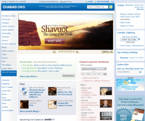 whyjewish.org: Judaism, Torah and Jewish Info - Chabad Lubavitch
Official homepage for worldwide Chabad-Lubavitch movement that promotes Judaism and provides daily Torah lectures and Jewish insights. Chabad-Lubavitch is a philosophy, a movement, and an organization. Chabad is considered to be the most dynamic force in Jewish life today.