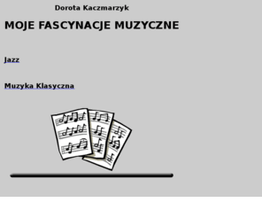 dorotakaczmarzyk.com: MOJE FASCYNACJE MUZYCZNE
MOJE FASCYNACJE MUZYCZNE