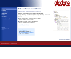atadone.net: atadone - Etusivu
Atadone on vuonna 2008 perustettu tietotekniikan asiantuntijayritys, joka tarjoaa palveluita ja ratkaisuja seuraavilla alueilla: web-sovellukset täsmätarpeisiin, datan käsittely ja analysointi, graafinen esitys eli datan visualisointi.