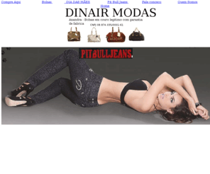 dinairmodas.com: Dinair Modas
Bolsas de Couro legitimo e  Jeans Pit Bull  original

