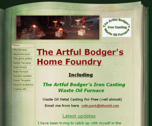 artfulbodgermetalcasting.com: Home - The Artful Bodger's Home Foundry
The Artful Bodger's Iron Casting Waste Oil Furnace Metal casting with waste oil for free (well almost!)