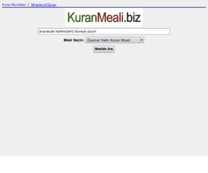 kuranmeali.biz: Kuran Meali Arama
Kuran-Ä± Kerim'in farklÄ± Meallerinde arama yapma imkanÄ±... Birden fazla kelime ya da ifade aranabilir. BulanÄ±k (fuzzy) aramaya imkan verir.