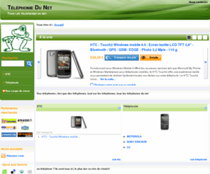 teldunet.net: Téléphonie Du Net - Tous les téléphones du net
Des téléphones, rien que des téléphones, tout sur les téléphones, tous les téléphones du net. Cette boutique reference une selection de produits tries par categories:HTC, 