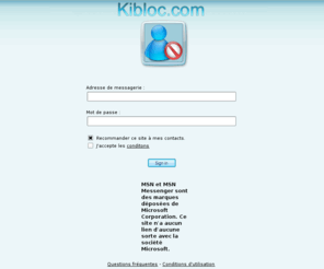 kibloc.com: Qui bloque msn Kibloc.com •▷ Regarde qui te bloque !
Qui bloque sur msn Kibloc permet de voir qui nous a bloqué sur MSN et Windows Live Messenger, affiche le statut de nos contacts MSN et Windows Live Messenger