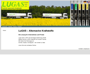 lu-gas.com: LuGAS - Alternative Kraftstoffe | Startseite
Lugas ist eine international tätige Firma, spezialisiert auf die Umrüstung von LKWs auf LPG, CPU oder Biodiesel.
