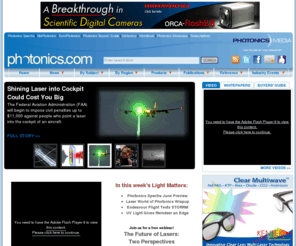 photonicsfibers.com: Photonics.com: Optics, Lasers, Imaging & Fiber Information Resource
Photonics news, research and product information. Includes online editions of Photonics Spectra, BioPhotonics, EuroPhotonics, Buyers’ Guide, Dictionary and Handbook. Worldwide coverage of optics and optical components, lasers, imaging, fiber optics, LEDs, light sources, sensing, biophotonics, nanophotonics, displays, positioning, electro-optics, test and measurement. Industry event news, white papers and video available.