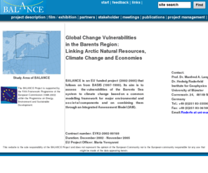 balance-eu.info: Balance Project Web Site
BALANCE is an EU funded project (2002-2005) that follows on from BASIS (1997-1999). Its aim is to assess the vulnerabilities of the Barents Sea system to climate change based on a common modelling framework for major environmental and societal components and on the quantification of linkages between these components through an integrated assessment model.