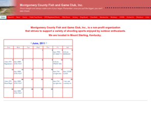 mcfgcinc.com: MCFGC Home
Montgomery County Fish and Game Club, Inc., is a non-profit organization that strives to support a variety of shooting sports Located in Mount Sterling, Kentucky, we provide a rifle, pistol and archery ranges, as well as public trap shoots.